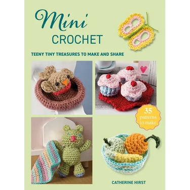 Mini Crochet: Teeny Tiny Treasures to Make and Share