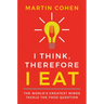 I Think Therefore I Eat: The World's Greatest Minds Tackle the Food Question