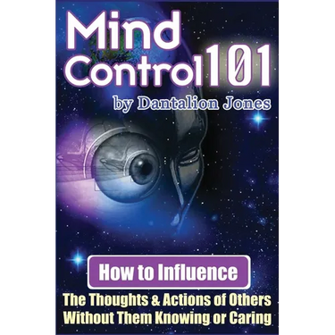 Mind Control 101: How To Influence The Thoughts And Actions Of Others Without Them Knowing Or Caring