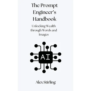 The Prompt Engineer's Handbook: Unlocking Wealth through Words and Images