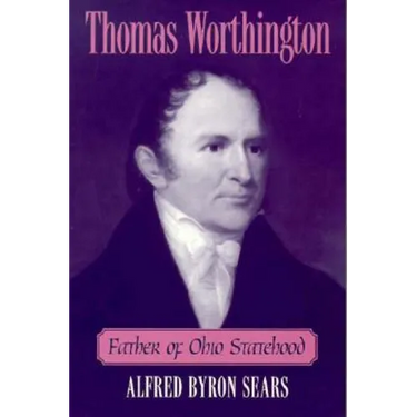 Thomas Worthington: Father of Ohio Statehood