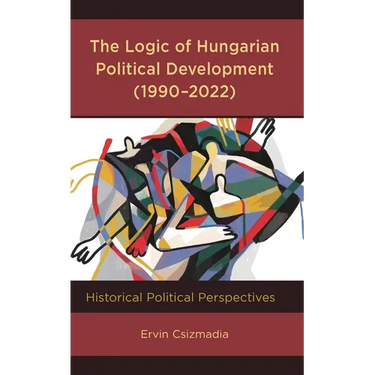The Logic of Hungarian Political Development (1990-2022): Historical Political Perspectives