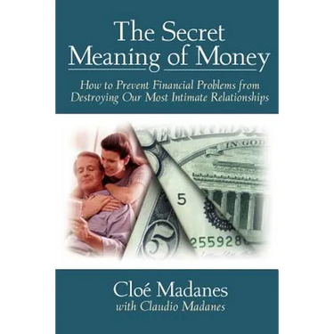 The Secret Meaning of Money: How to Prevent Financial Problems from Destroying Our Most Intimate Relationships