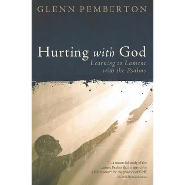 Hurting with God: Learning to Lament with the Psalms