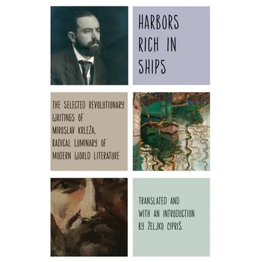 Harbors Rich with Ships: The Selected Revolutionary Writings of Miroslav Krleza, Radical Luminary of Modern World Literature