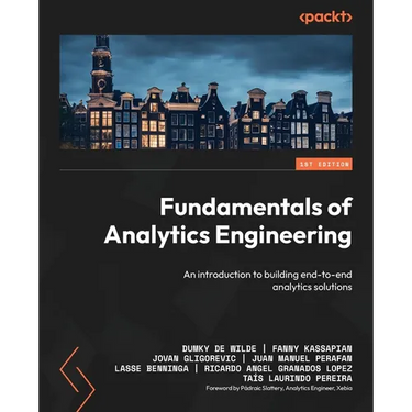 Fundamentals of Analytics Engineering: An introduction to building end-to-end analytics solutions