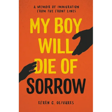 My Boy Will Die of Sorrow: A Memoir of Immigration from the Front Lines