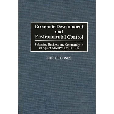 Economic Development and Environmental Control: Balancing Business and Community in an Age of Nimbys and Lulus