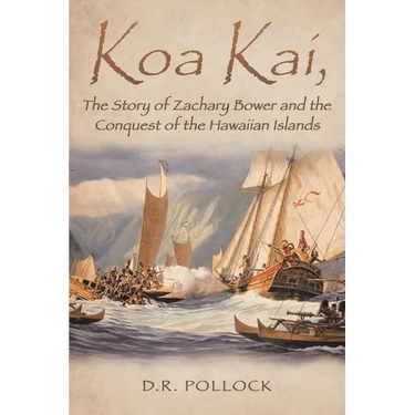 Koa Kai, The Story of Zachary Bower and the Conquest of the Hawaiian Islands
