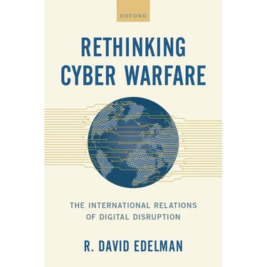 Rethinking Cyber Warfare: The International Relations of Digital Disruption