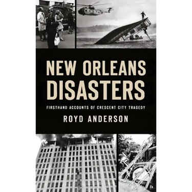 New Orleans Disasters: Firsthand Accounts of Crescent City Tragedy