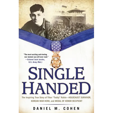 Single Handed: The Inspiring True Story of Tibor Teddy Rubin--Holocaust Survivor, Korean War Hero, and Medal of Honor Recipient