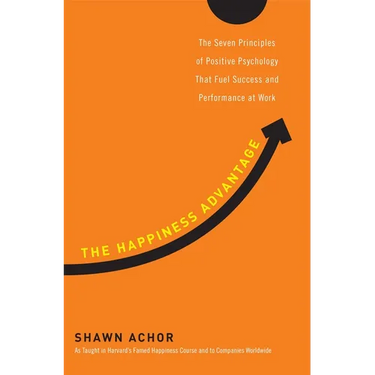 The Happiness Advantage: The Seven Principles of Positive Psychology That Fuel Success and Performance at Work
