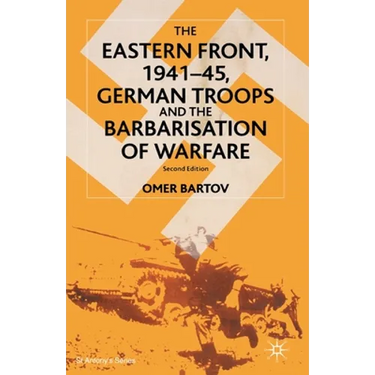 The Eastern Front, 1941-45, German Troops and the Barbarisation of Warfare