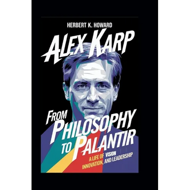 Alex Karp: From Philosophy to Palantir - A Life of Vision, Innovation, and Leadership