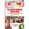 The Ultimate Gut Health Smoothie Recipes Book: Delicious and Nutritious Recipes for Optimal Gut Health.