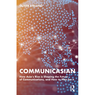 Communicasian: How Asia's Rise Is Shaping the Future of Communications, and How to Plan for It