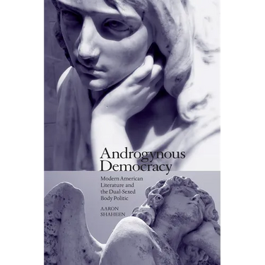 Androgynous Democracy: Modern American Literature and the Dual-Sexed Body Politic