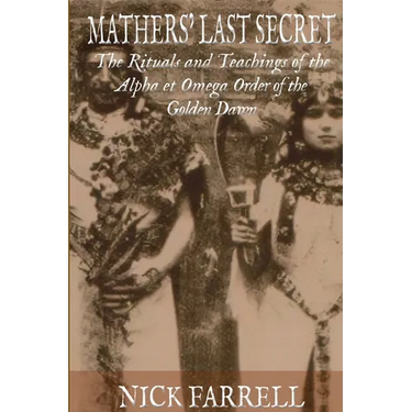 Mathers Last Secret: The Secret Teachings and Rituals of the Alpha et Omega