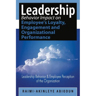 Leadership Behavior Impact on Employee's Loyalty, Engagement and Organizational Performance: Leadership Behavior and Employee Perception of the Organi