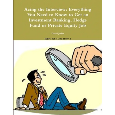 Acing the Interview: Everything You Need to Know to Get an Investment Banking, Hedge Fund or Private Equity Job