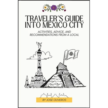 Traveler's Guide into Mexico City: Activities, Advice, and Recommendations from a Local