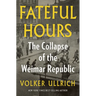 Fateful Hours: The Collapse of the Weimar Republic