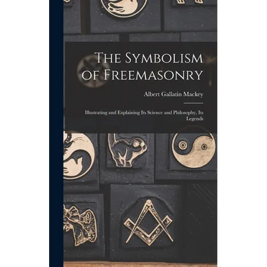 The Symbolism of Freemasonry: Illustrating and Explaining its Science and Philosophy, its Legends