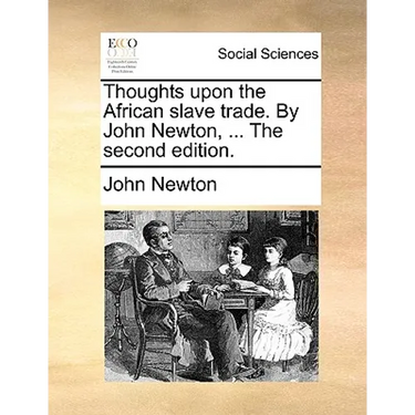 Thoughts Upon the African Slave Trade. by John Newton, ... the Second Edition.