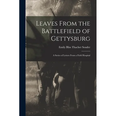 Leaves From the Battlefield of Gettysburg: A Series of Letters From a Field Hospital