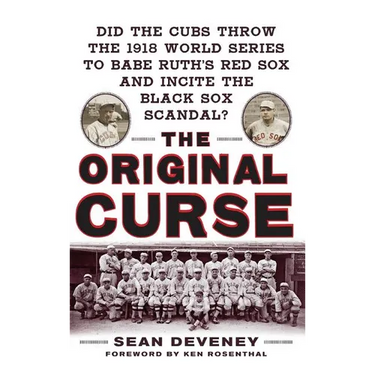 The Original Curse: Did the Cubs Throw the 1918 World Series to Babe Ruth's Red Sox and Incite the Black Sox Scandal?