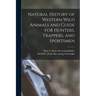 Natural History of Western Wild Animals and Guide for Hunters, Trappers, and Sportsmen