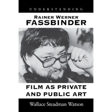 Understanding Rainer Werner Fassbinder: Film as Private and Public Art