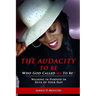 The Audacity to Be Who God Called ME to Be!: Walking in Purpose in Spite of Your Past