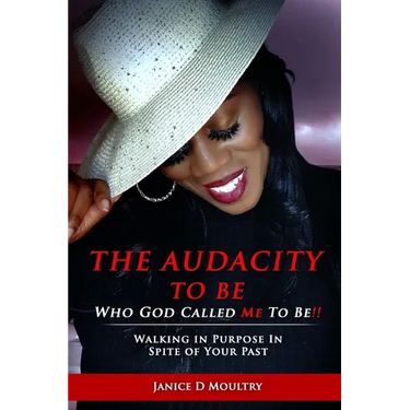 The Audacity to Be Who God Called ME to Be!: Walking in Purpose in Spite of Your Past