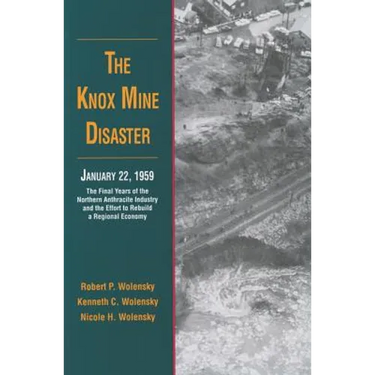 The Knox Mine Disaster, January 22, 1959: The Final Years of the Northern Anthracite Industry and the Effort to Rebuild a Regional Economy