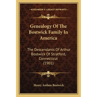 Genealogy Of The Bostwick Family In America: The Descendants Of Arthur Bostwick Of Stratford, Connecticut (1901)
