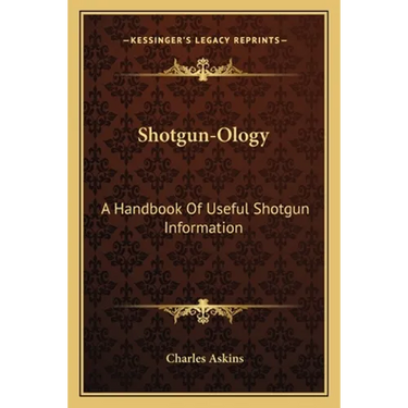 Shotgun-Ology: A Handbook Of Useful Shotgun Information