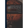 Greenland by the Polar Sea; the Story of the Thule Expedition From Melville bay to Cape Morris Jesup
