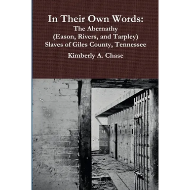 In Their Own Words: The Abernathy (Eason, Rivers, and Tarpley) Slaves of Giles County, Tennessee