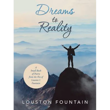 Dreams to Reality: A Small Book of Poetry from the Pen of Louston L Fountain