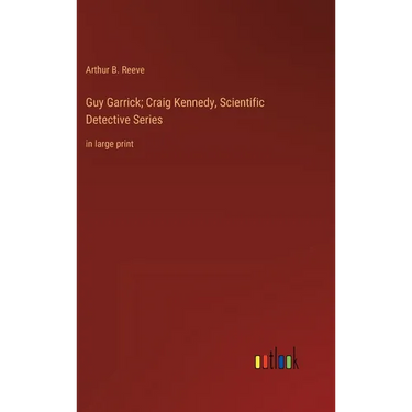 Guy Garrick; Craig Kennedy, Scientific Detective Series: in large print