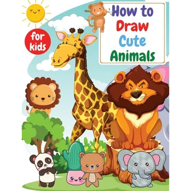 How to Draw Cute Animals for kids: Drawning for kids ages 4-8. 8-12 Creative Exercises for Little Hands with Big Imaginations