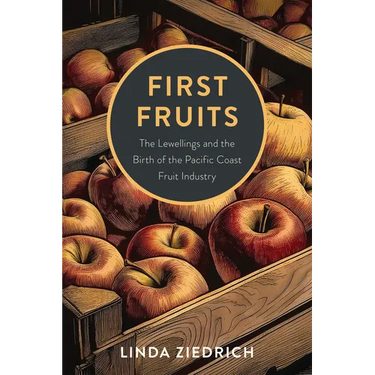 First Fruits: The Lewellings and the Birth of the Pacific Coast Fruit Industry