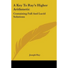 A Key To Ray's Higher Arithmetic: Containing Full And Lucid Solutions