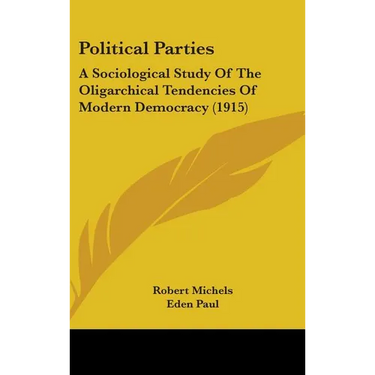 Political Parties: A Sociological Study Of The Oligarchical Tendencies Of Modern Democracy (1915)
