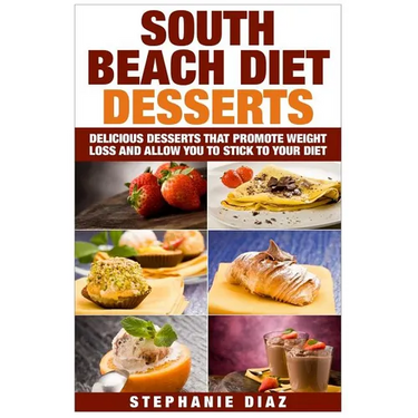 South Beach Diet Desserts: Delicious Desserts That Promote Weight Loss and Allow You To Stick To Your Diet
