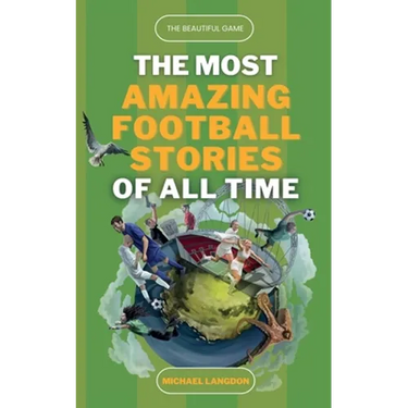 The Beautiful Game - The Most Amazing Football Stories Of All Time