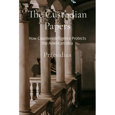 The Custodian Papers: How Counterintelligence Protects the American Idea