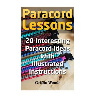 Paracord Lessons: 20 Interesting Paracord Ideas with Illustrated Instructions